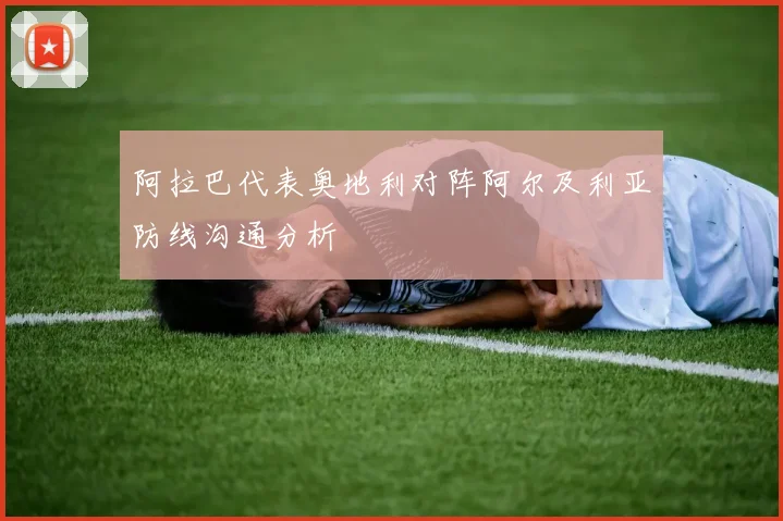 阿拉巴代表奥地利对阵阿尔及利亚防线沟通分析